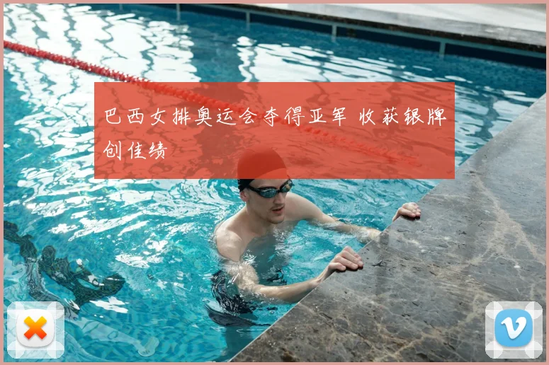 巴西女排奥运会夺得亚军 收获银牌创佳绩