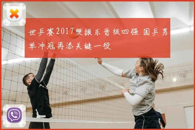 世乒赛2017樊振东晋级四强 国乒男单冲冠再添关键一役